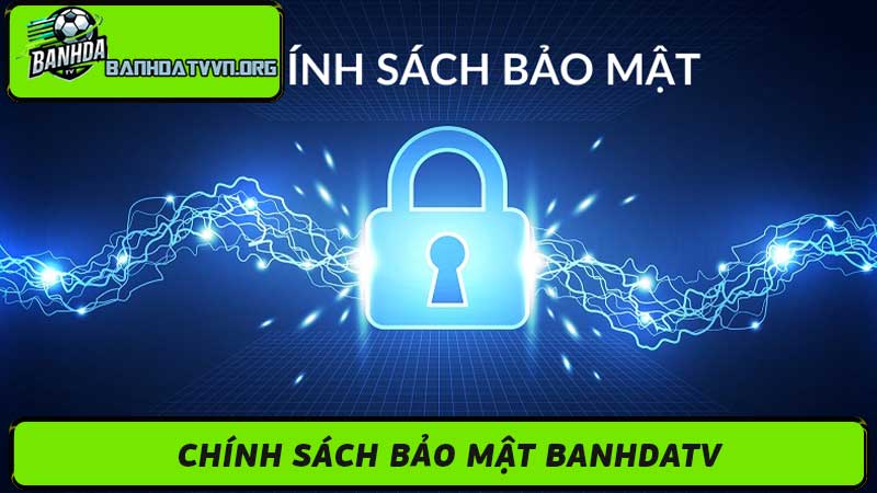 Chính Sách Bảo mật Banhdatv Xem Bóng Đá Trực Tiếp An Toàn