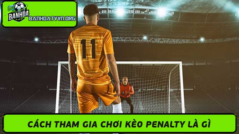 Kèo Penalty Là Gì Mẹo Chơi Kèo Này Trong Cá Cược Bóng Đá