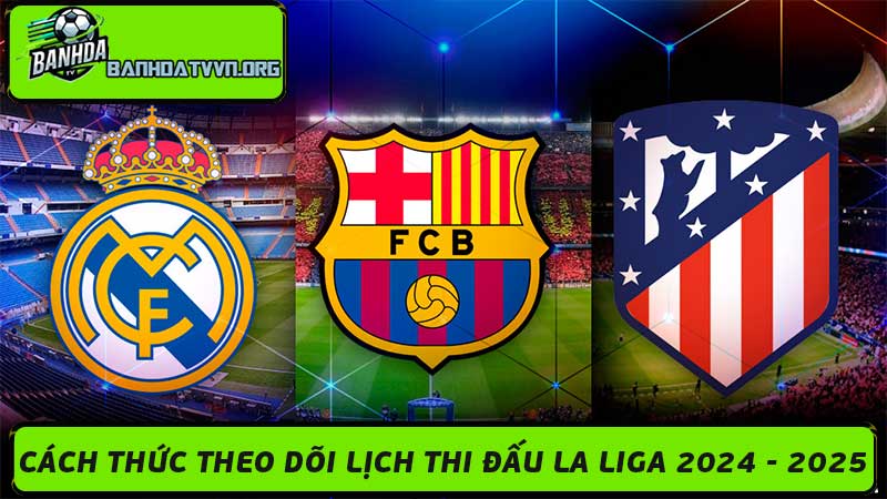 Lịch Thi Đấu La Liga 2024 - 2025 Mùa giải của những tân binh đắt giá