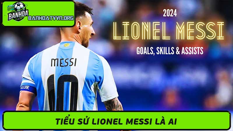 Messi là ai Tiểu sử và sự nghiệp của siêu sao bóng đá