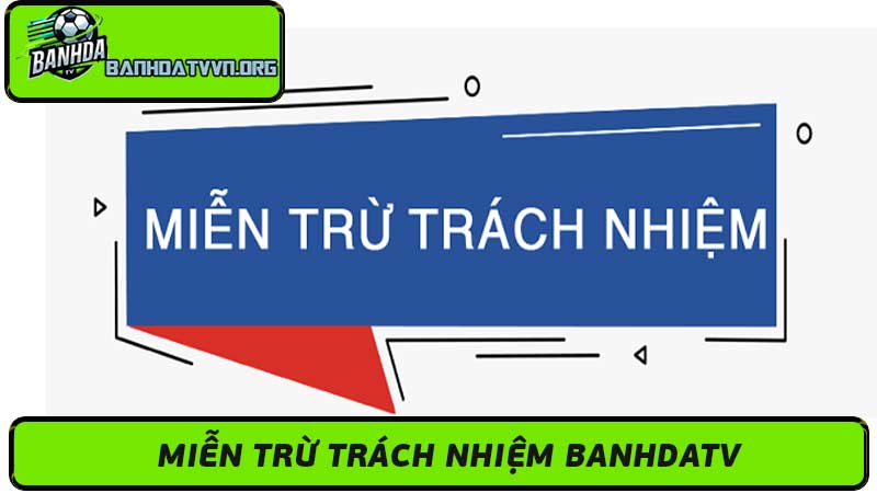 Miễn Trừ Trách Nhiệm Banhdatv - Xem Bóng Đá Trực Tiếp