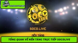 Trực Tiếp Socolive - Nền tảng Xem Bóng Đá Online siêu mượt